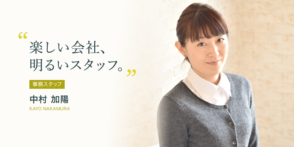 楽しい会社、明るいスタッフ。 中村 加陽